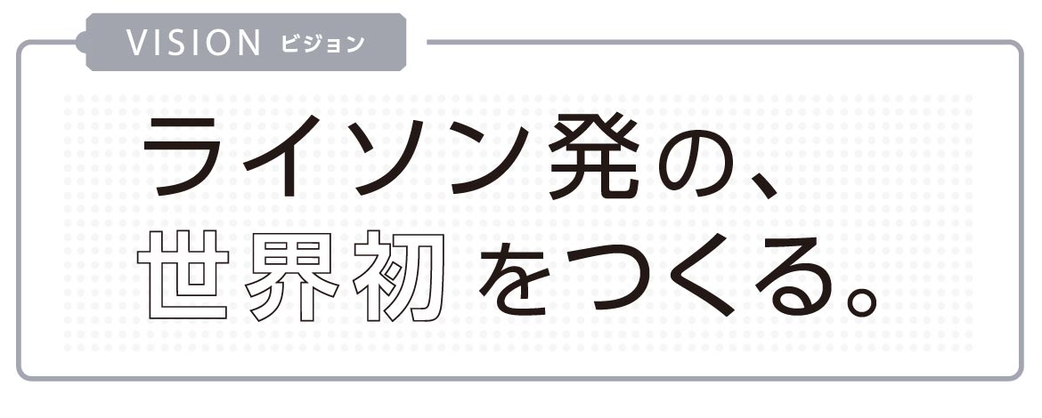 ライソン発の、世界初をつくる。